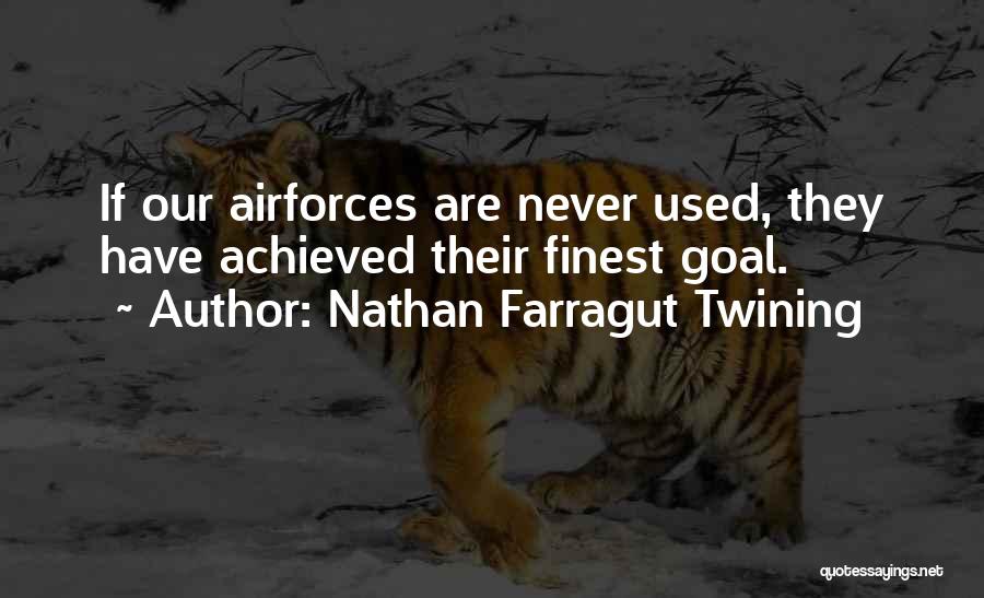 Nathan Farragut Twining Quotes: If Our Airforces Are Never Used, They Have Achieved Their Finest Goal.
