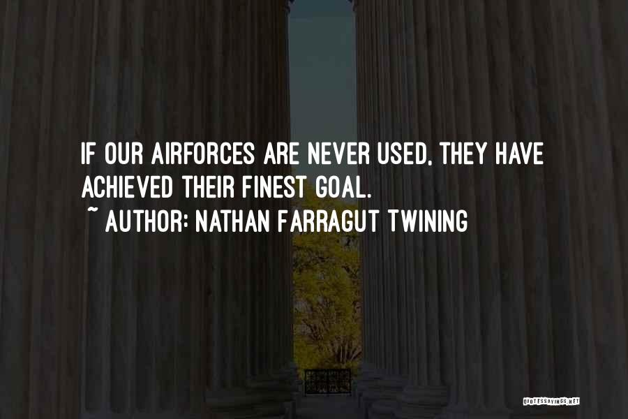 Nathan Farragut Twining Quotes: If Our Airforces Are Never Used, They Have Achieved Their Finest Goal.