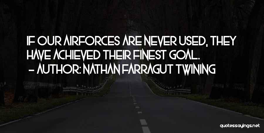 Nathan Farragut Twining Quotes: If Our Airforces Are Never Used, They Have Achieved Their Finest Goal.
