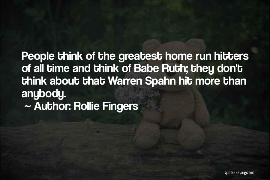 Rollie Fingers Quotes: People Think Of The Greatest Home Run Hitters Of All Time And Think Of Babe Ruth; They Don't Think About