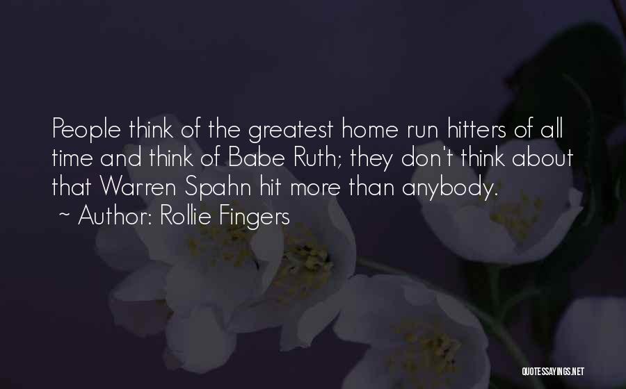 Rollie Fingers Quotes: People Think Of The Greatest Home Run Hitters Of All Time And Think Of Babe Ruth; They Don't Think About