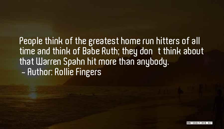 Rollie Fingers Quotes: People Think Of The Greatest Home Run Hitters Of All Time And Think Of Babe Ruth; They Don't Think About