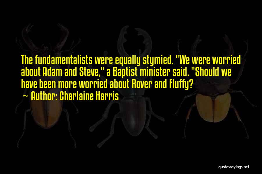 Charlaine Harris Quotes: The Fundamentalists Were Equally Stymied. We Were Worried About Adam And Steve, A Baptist Minister Said. Should We Have Been