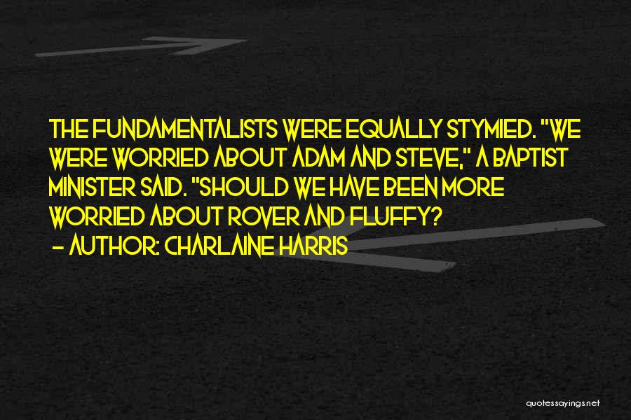 Charlaine Harris Quotes: The Fundamentalists Were Equally Stymied. We Were Worried About Adam And Steve, A Baptist Minister Said. Should We Have Been