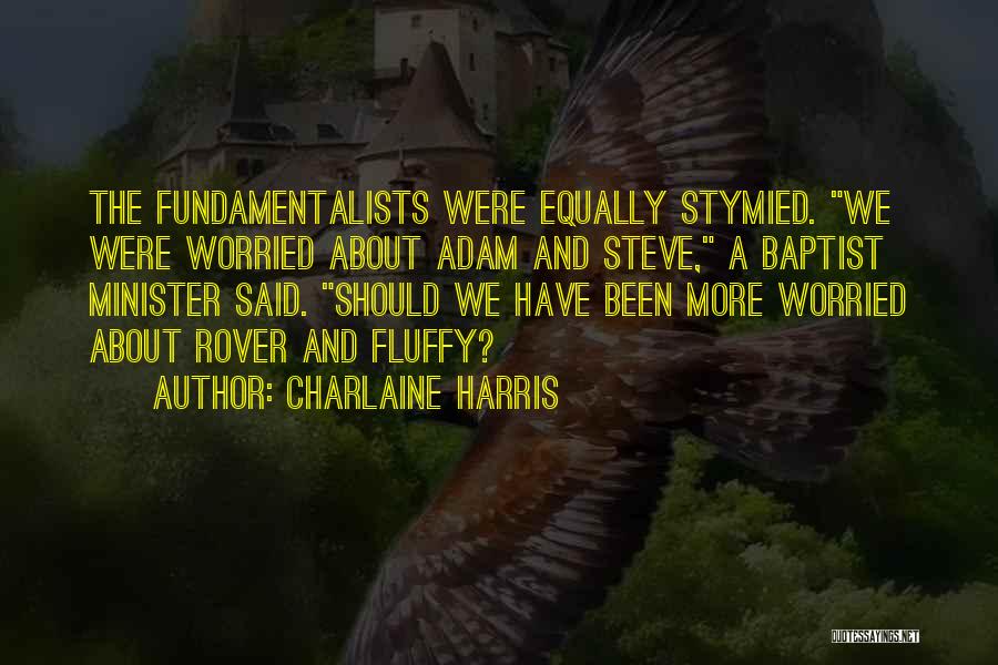 Charlaine Harris Quotes: The Fundamentalists Were Equally Stymied. We Were Worried About Adam And Steve, A Baptist Minister Said. Should We Have Been