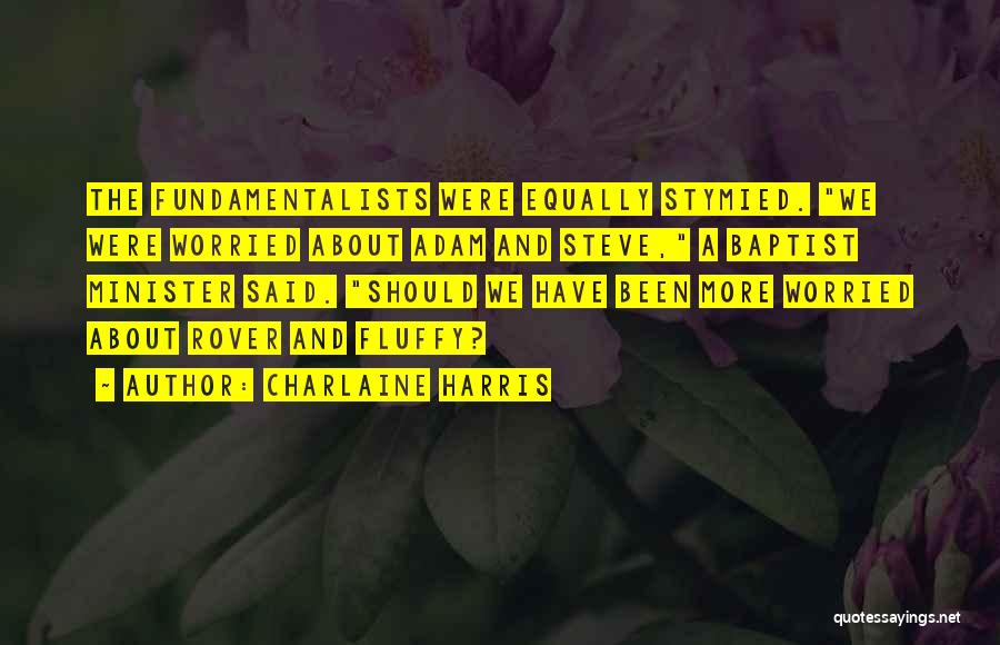 Charlaine Harris Quotes: The Fundamentalists Were Equally Stymied. We Were Worried About Adam And Steve, A Baptist Minister Said. Should We Have Been