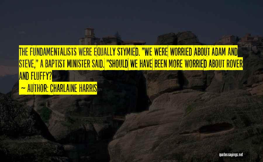 Charlaine Harris Quotes: The Fundamentalists Were Equally Stymied. We Were Worried About Adam And Steve, A Baptist Minister Said. Should We Have Been