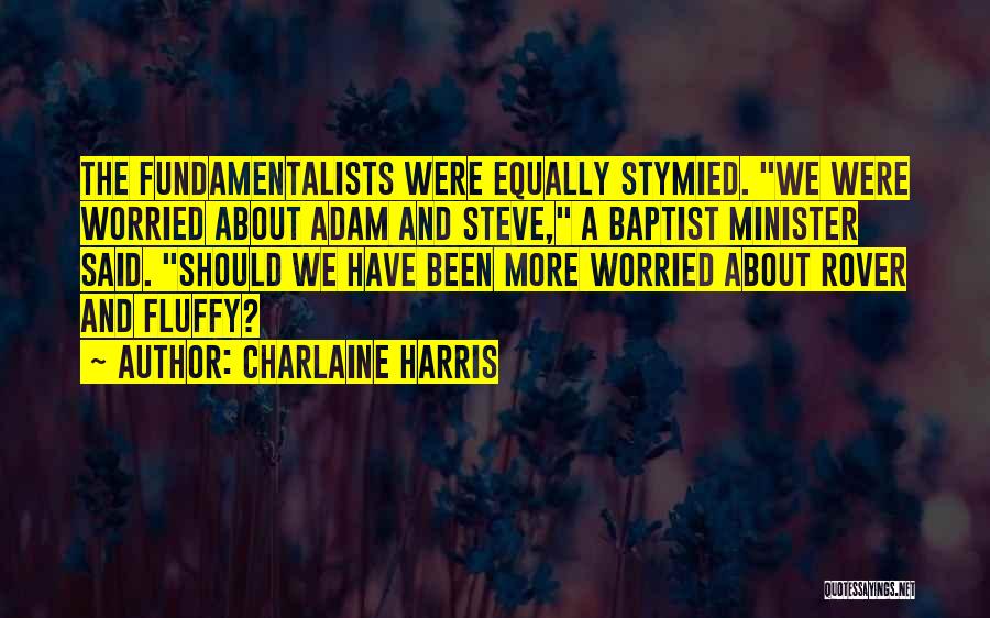 Charlaine Harris Quotes: The Fundamentalists Were Equally Stymied. We Were Worried About Adam And Steve, A Baptist Minister Said. Should We Have Been