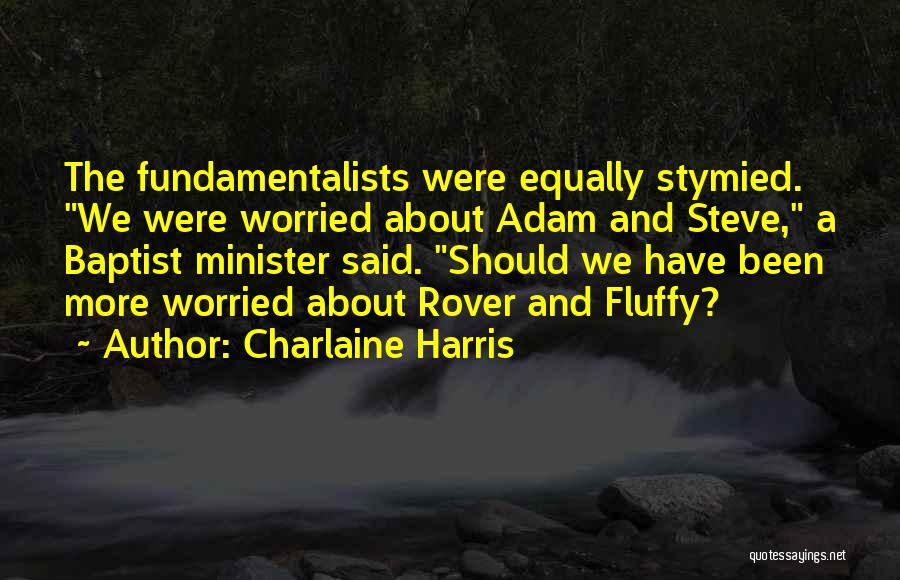 Charlaine Harris Quotes: The Fundamentalists Were Equally Stymied. We Were Worried About Adam And Steve, A Baptist Minister Said. Should We Have Been