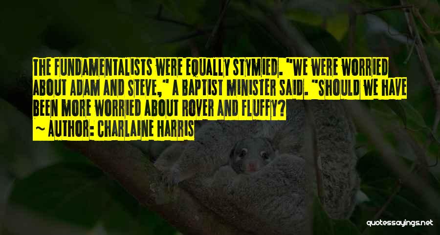 Charlaine Harris Quotes: The Fundamentalists Were Equally Stymied. We Were Worried About Adam And Steve, A Baptist Minister Said. Should We Have Been
