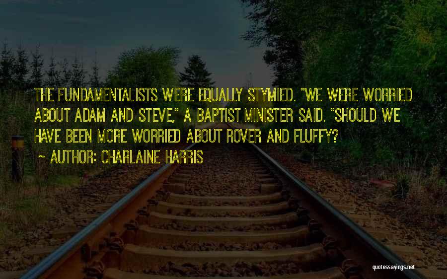 Charlaine Harris Quotes: The Fundamentalists Were Equally Stymied. We Were Worried About Adam And Steve, A Baptist Minister Said. Should We Have Been