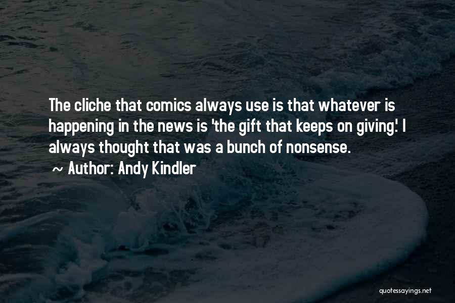 Andy Kindler Quotes: The Cliche That Comics Always Use Is That Whatever Is Happening In The News Is 'the Gift That Keeps On