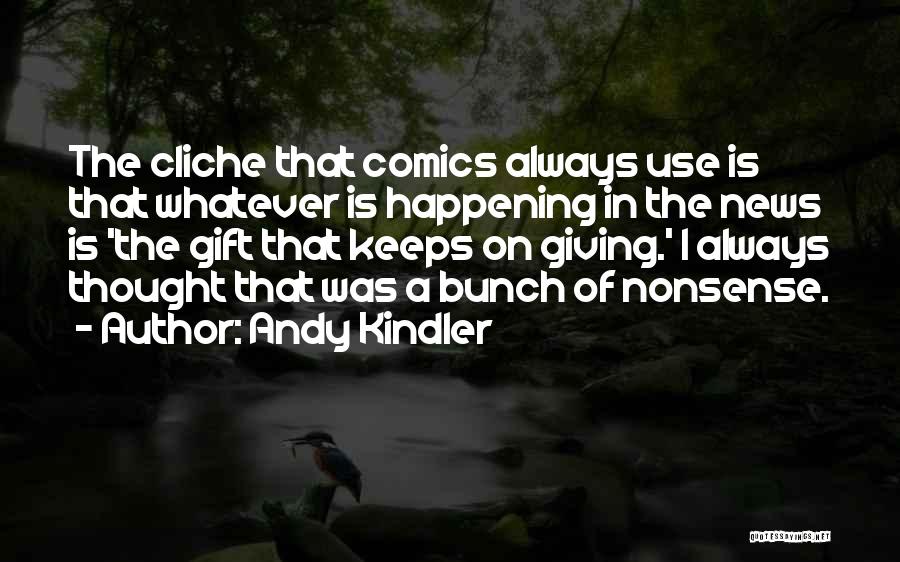 Andy Kindler Quotes: The Cliche That Comics Always Use Is That Whatever Is Happening In The News Is 'the Gift That Keeps On
