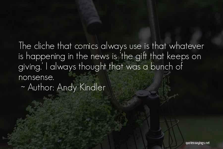 Andy Kindler Quotes: The Cliche That Comics Always Use Is That Whatever Is Happening In The News Is 'the Gift That Keeps On