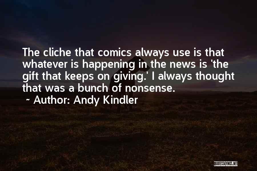 Andy Kindler Quotes: The Cliche That Comics Always Use Is That Whatever Is Happening In The News Is 'the Gift That Keeps On