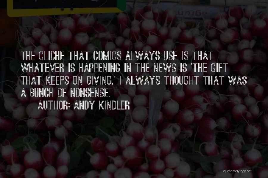 Andy Kindler Quotes: The Cliche That Comics Always Use Is That Whatever Is Happening In The News Is 'the Gift That Keeps On