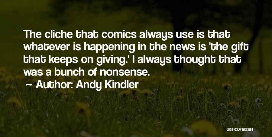 Andy Kindler Quotes: The Cliche That Comics Always Use Is That Whatever Is Happening In The News Is 'the Gift That Keeps On