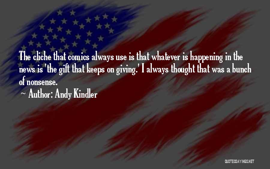 Andy Kindler Quotes: The Cliche That Comics Always Use Is That Whatever Is Happening In The News Is 'the Gift That Keeps On
