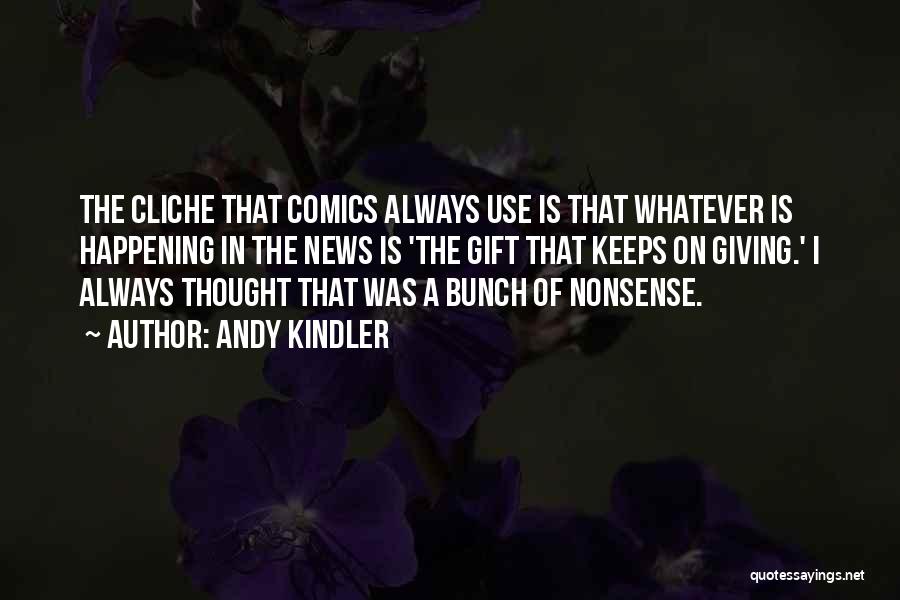 Andy Kindler Quotes: The Cliche That Comics Always Use Is That Whatever Is Happening In The News Is 'the Gift That Keeps On