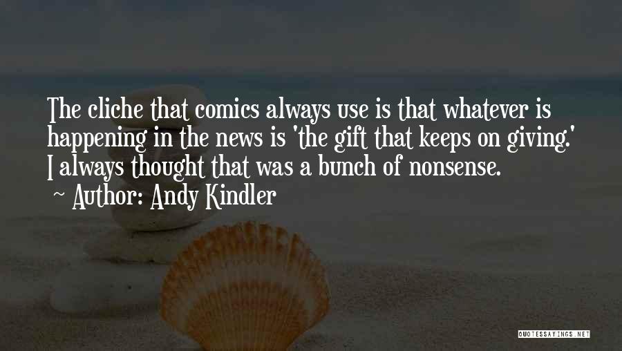 Andy Kindler Quotes: The Cliche That Comics Always Use Is That Whatever Is Happening In The News Is 'the Gift That Keeps On