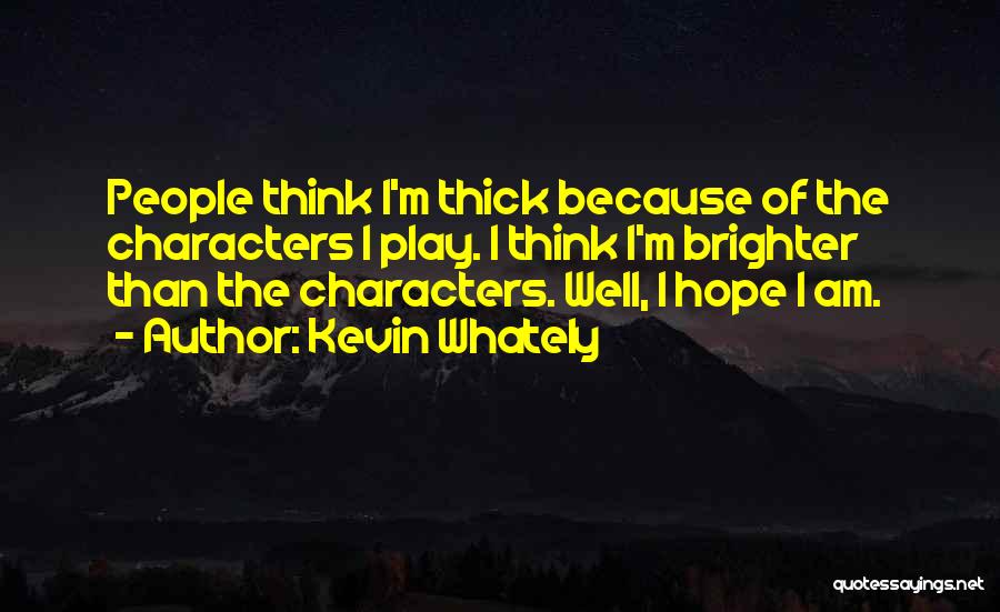Kevin Whately Quotes: People Think I'm Thick Because Of The Characters I Play. I Think I'm Brighter Than The Characters. Well, I Hope