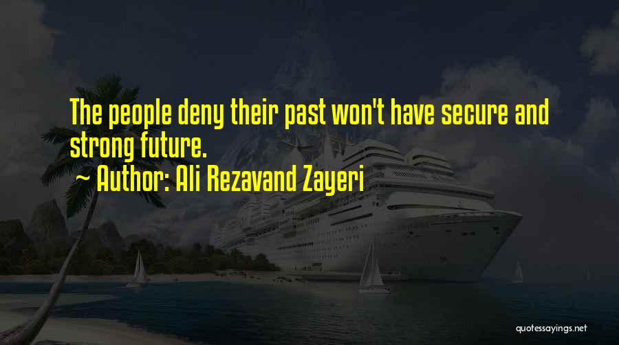 Ali Rezavand Zayeri Quotes: The People Deny Their Past Won't Have Secure And Strong Future.