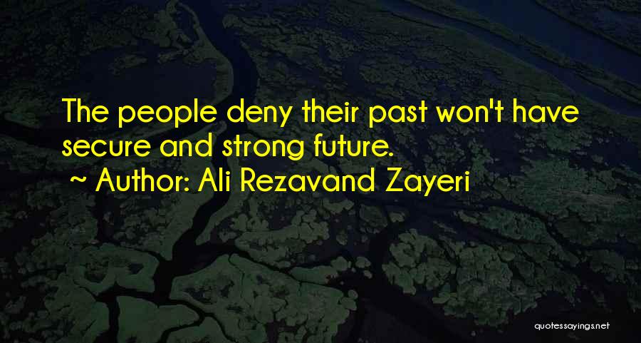 Ali Rezavand Zayeri Quotes: The People Deny Their Past Won't Have Secure And Strong Future.
