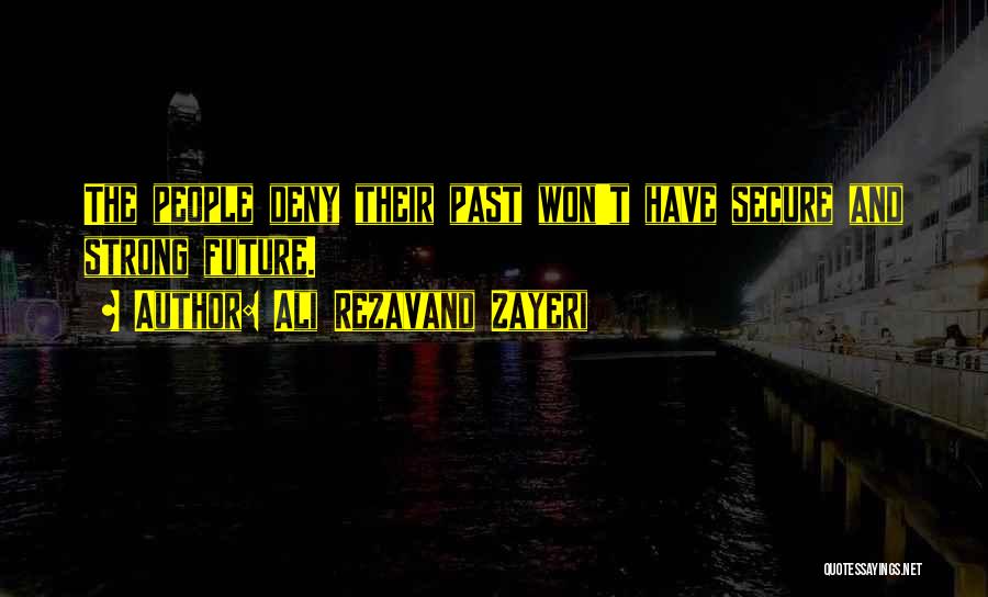 Ali Rezavand Zayeri Quotes: The People Deny Their Past Won't Have Secure And Strong Future.