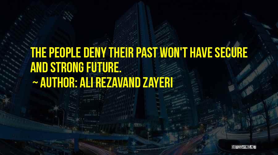 Ali Rezavand Zayeri Quotes: The People Deny Their Past Won't Have Secure And Strong Future.