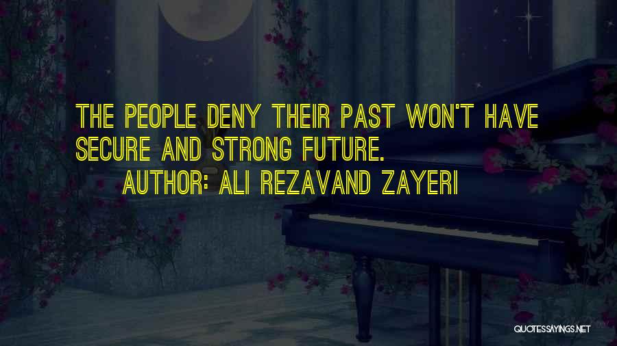 Ali Rezavand Zayeri Quotes: The People Deny Their Past Won't Have Secure And Strong Future.