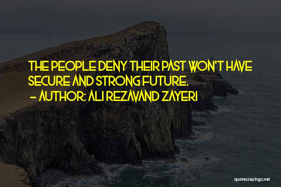Ali Rezavand Zayeri Quotes: The People Deny Their Past Won't Have Secure And Strong Future.