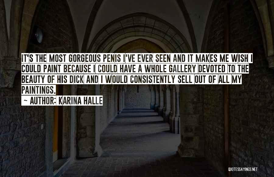 Karina Halle Quotes: It's The Most Gorgeous Penis I've Ever Seen And It Makes Me Wish I Could Paint Because I Could Have