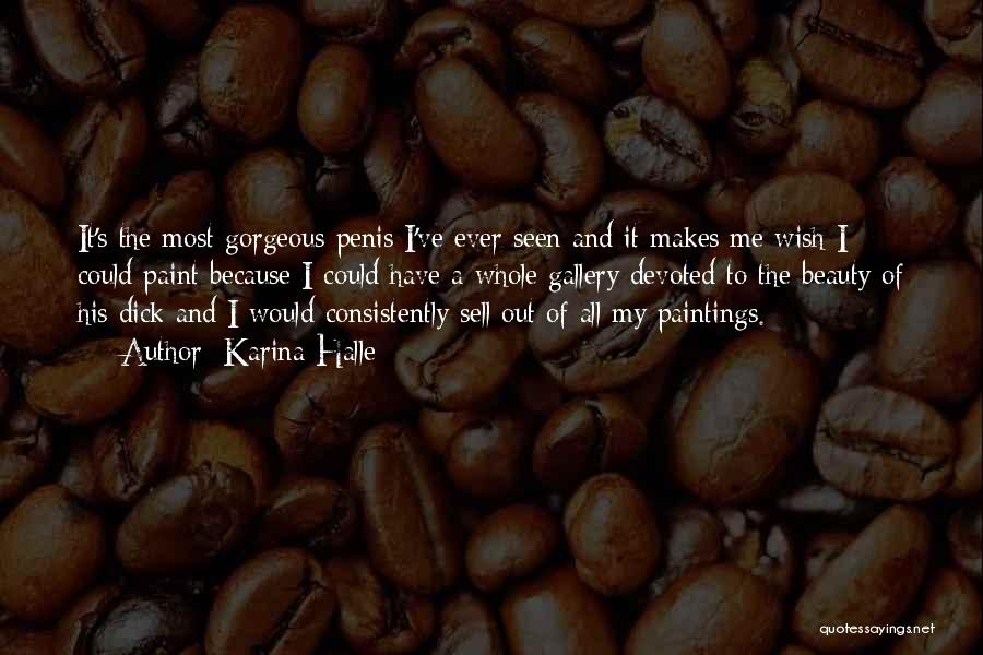 Karina Halle Quotes: It's The Most Gorgeous Penis I've Ever Seen And It Makes Me Wish I Could Paint Because I Could Have