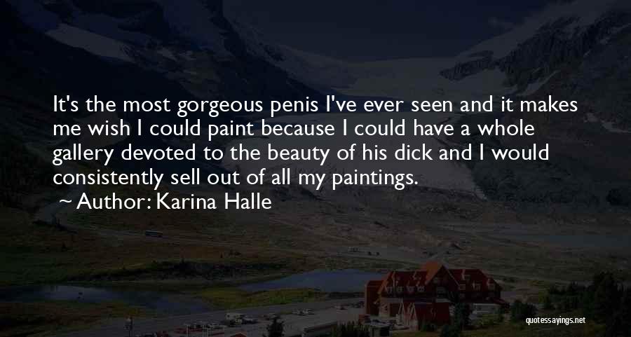 Karina Halle Quotes: It's The Most Gorgeous Penis I've Ever Seen And It Makes Me Wish I Could Paint Because I Could Have