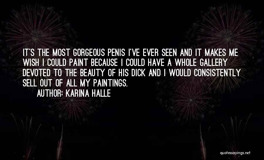 Karina Halle Quotes: It's The Most Gorgeous Penis I've Ever Seen And It Makes Me Wish I Could Paint Because I Could Have