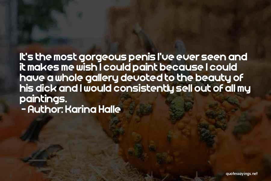 Karina Halle Quotes: It's The Most Gorgeous Penis I've Ever Seen And It Makes Me Wish I Could Paint Because I Could Have