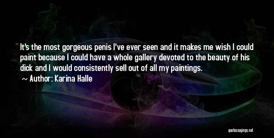Karina Halle Quotes: It's The Most Gorgeous Penis I've Ever Seen And It Makes Me Wish I Could Paint Because I Could Have