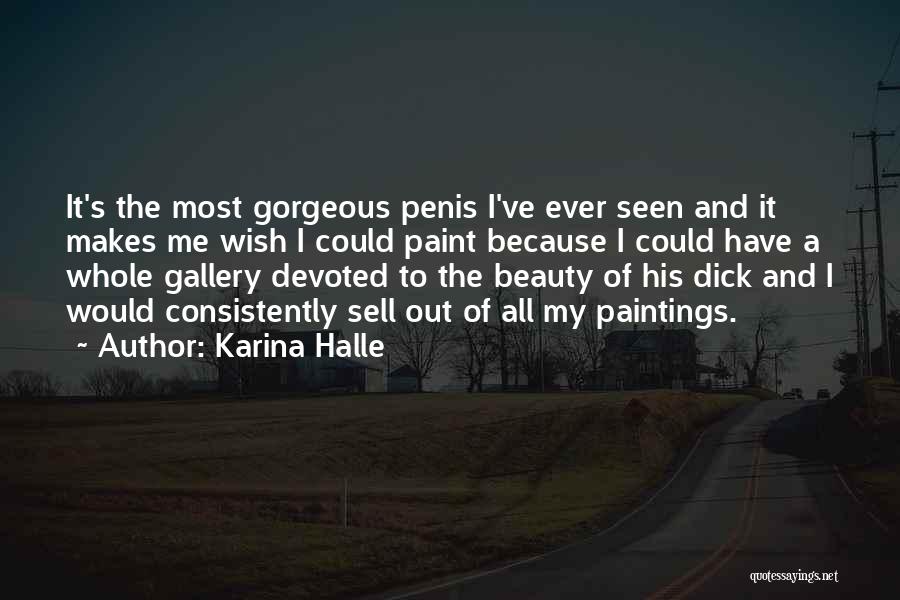 Karina Halle Quotes: It's The Most Gorgeous Penis I've Ever Seen And It Makes Me Wish I Could Paint Because I Could Have