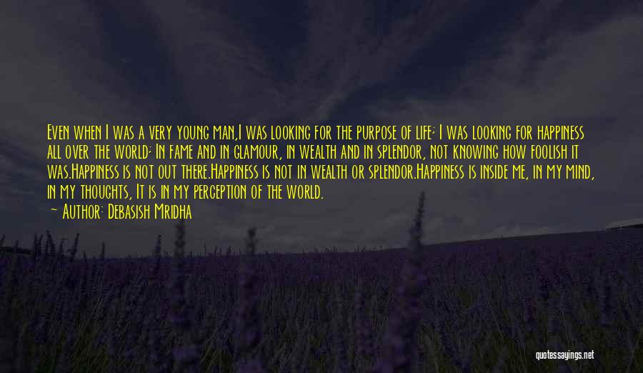 Debasish Mridha Quotes: Even When I Was A Very Young Man,i Was Looking For The Purpose Of Life; I Was Looking For Happiness