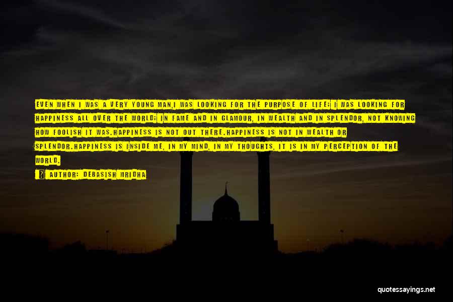 Debasish Mridha Quotes: Even When I Was A Very Young Man,i Was Looking For The Purpose Of Life; I Was Looking For Happiness