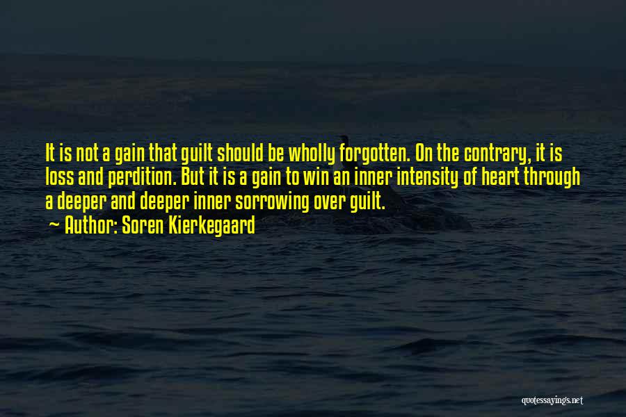 Soren Kierkegaard Quotes: It Is Not A Gain That Guilt Should Be Wholly Forgotten. On The Contrary, It Is Loss And Perdition. But