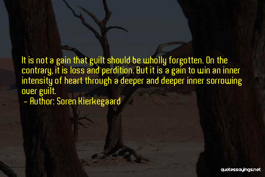 Soren Kierkegaard Quotes: It Is Not A Gain That Guilt Should Be Wholly Forgotten. On The Contrary, It Is Loss And Perdition. But