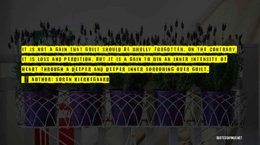 Soren Kierkegaard Quotes: It Is Not A Gain That Guilt Should Be Wholly Forgotten. On The Contrary, It Is Loss And Perdition. But