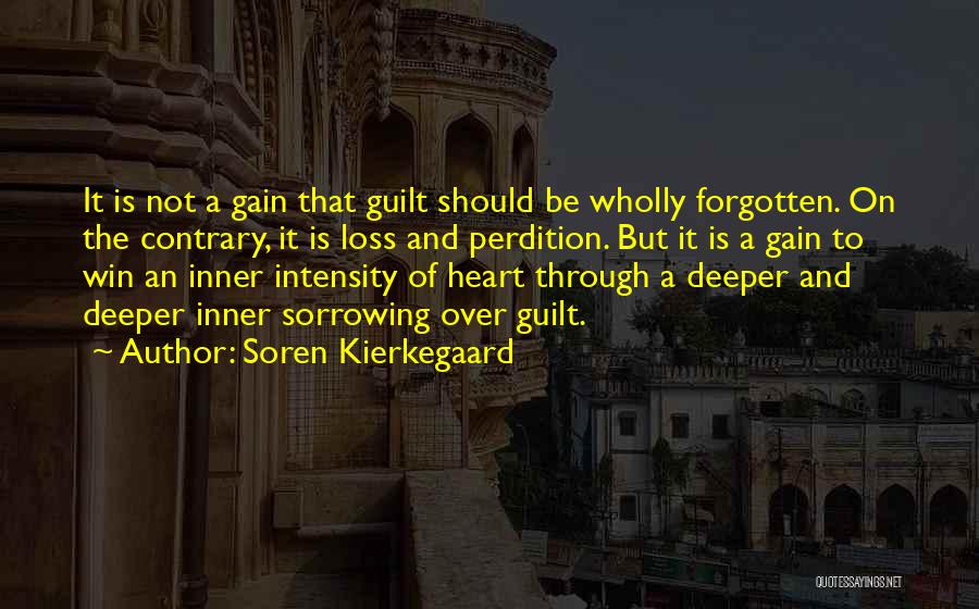 Soren Kierkegaard Quotes: It Is Not A Gain That Guilt Should Be Wholly Forgotten. On The Contrary, It Is Loss And Perdition. But