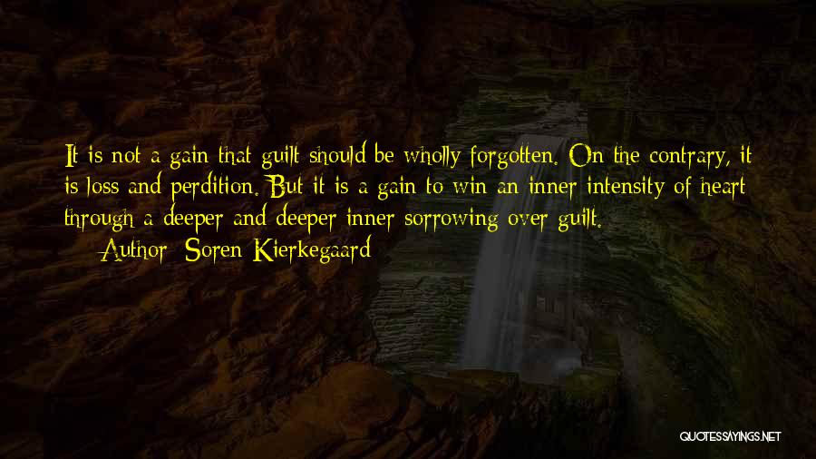 Soren Kierkegaard Quotes: It Is Not A Gain That Guilt Should Be Wholly Forgotten. On The Contrary, It Is Loss And Perdition. But