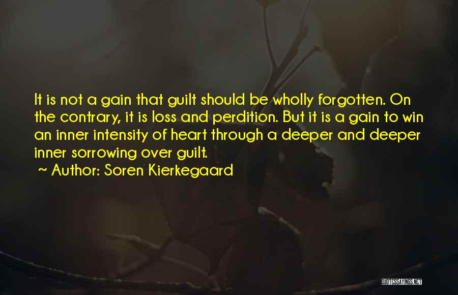 Soren Kierkegaard Quotes: It Is Not A Gain That Guilt Should Be Wholly Forgotten. On The Contrary, It Is Loss And Perdition. But