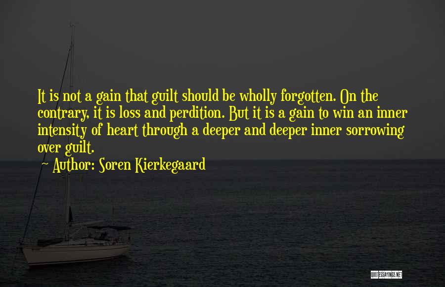 Soren Kierkegaard Quotes: It Is Not A Gain That Guilt Should Be Wholly Forgotten. On The Contrary, It Is Loss And Perdition. But