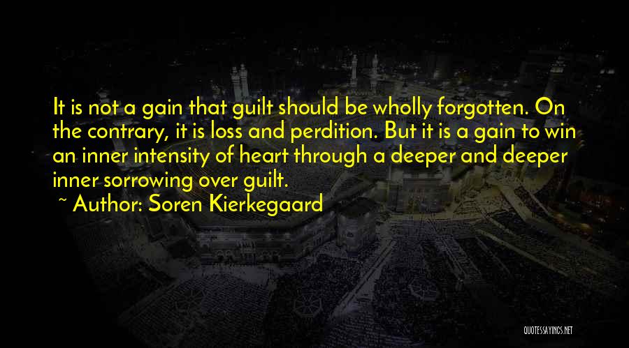 Soren Kierkegaard Quotes: It Is Not A Gain That Guilt Should Be Wholly Forgotten. On The Contrary, It Is Loss And Perdition. But