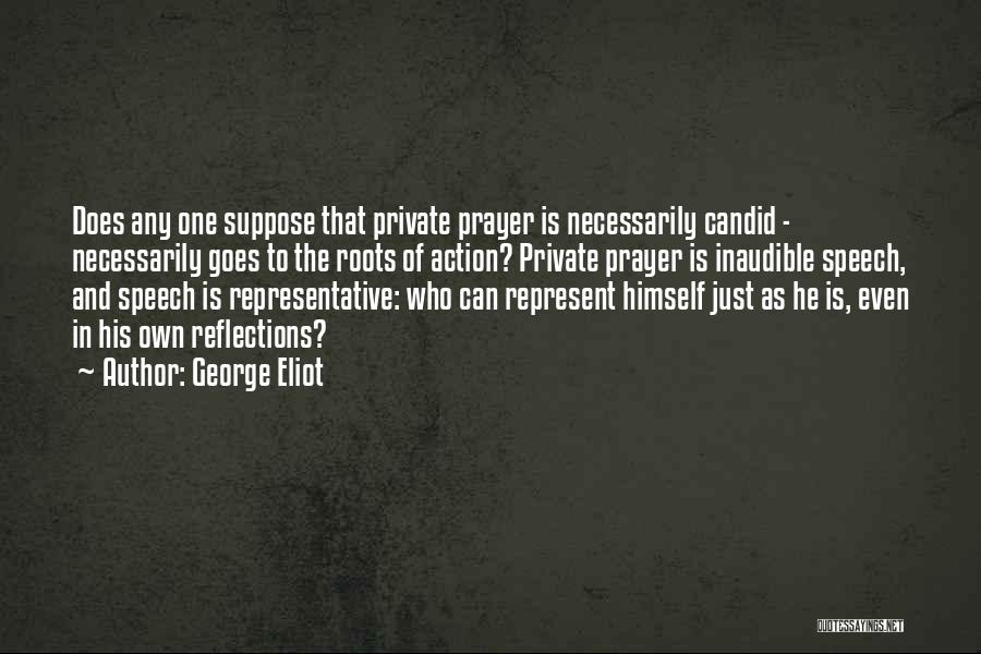 George Eliot Quotes: Does Any One Suppose That Private Prayer Is Necessarily Candid - Necessarily Goes To The Roots Of Action? Private Prayer