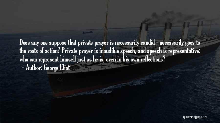 George Eliot Quotes: Does Any One Suppose That Private Prayer Is Necessarily Candid - Necessarily Goes To The Roots Of Action? Private Prayer